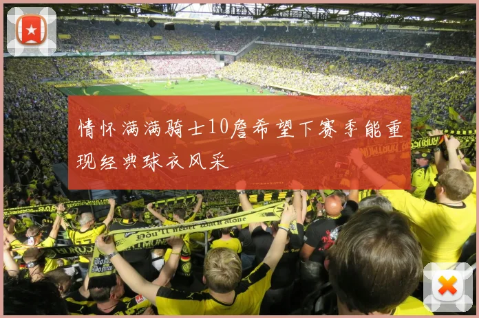 情怀满满骑士10詹希望下赛季能重现经典球衣风采