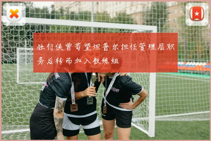 独行侠曾寄望坦普尔担任管理层职务后转而加入教练组